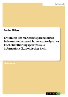 Erhöhung der Markttransparenz durch Lebensmittelkennzeichnungen. Analyse des Fischetikettierungsgesetzes aus informationsökonomischer Sicht