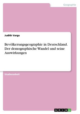 Bevölkerungsgeographie in Deutschland. Der demographische Wandel und seine Auswirkungen