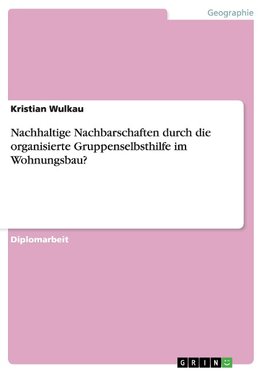 Nachhaltige Nachbarschaften durch die organisierte Gruppenselbsthilfe im Wohnungsbau?