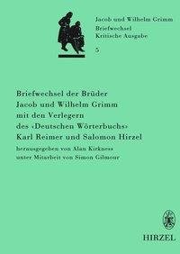 Briefwechsel der Brüder Jacob und Wilhelm Grimm mit den Verlegern des "Deutschen Wörterbuchs" Karl Reimer und Salomon Hirzel