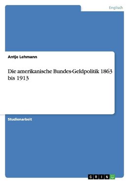 Die amerikanische Bundes-Geldpolitik 1863 bis 1913