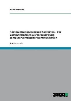 Kommunikation in neuen Kontexten - Der Computerrahmen als Voraussetzung computervermittelter Kommunikation