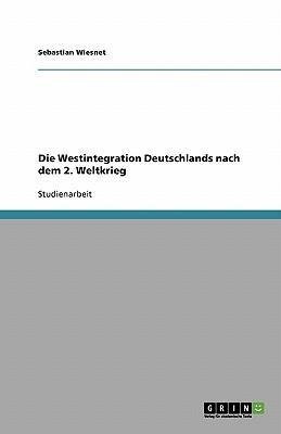 Die Westintegration Deutschlands nach dem 2. Weltkrieg