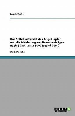 Das Selbstladerecht des Angeklagten und die Ablehnung von Beweisanträgen nach § 245 Abs. 2 StPO (Stand 2004)