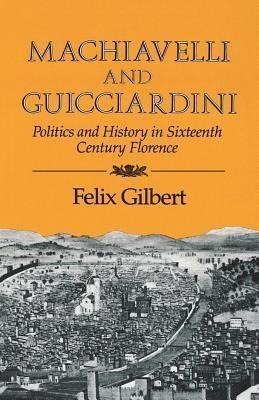 Gilbert, F: Machiavelli and Guicciardini - Politics and Hist