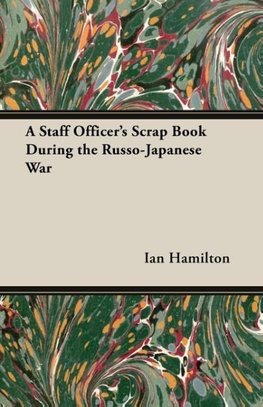 A Staff Officer's Scrap Book During the Russo-Japanese War