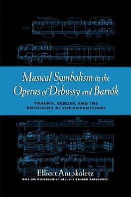 Antokoletz, E: Musical Symbolism in the Operas of Debussy an