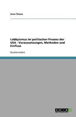 Lobbyismus im politischen Prozess der USA - Voraussetzungen, Methoden und Einfluss