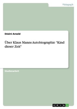 Über Klaus Manns Autobiographie "Kind dieser Zeit"