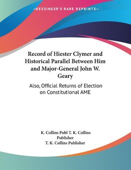 Record of Hiester Clymer and Historical Parallel Between Him and Major-General John W. Geary