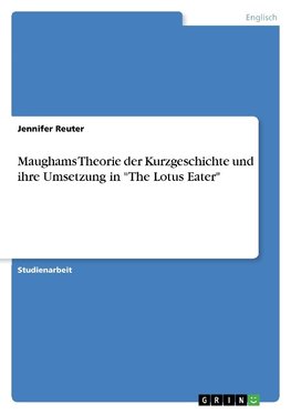 Maughams Theorie der Kurzgeschichte und ihre Umsetzung in "The Lotus Eater"