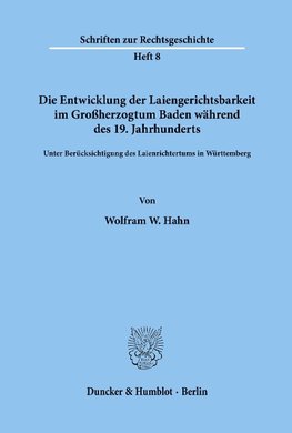 Die Entwicklung der Laiengerichtsbarkeit im Großherzogtum Baden während des 19. Jahrhunderts.