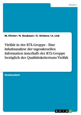 Vielfalt in der RTL-Gruppe - Eine Inhaltsanalyse der tagesaktuellen Information innerhalb der RTL-Gruppe bezüglich des Qualitätskriteriums Vielfalt