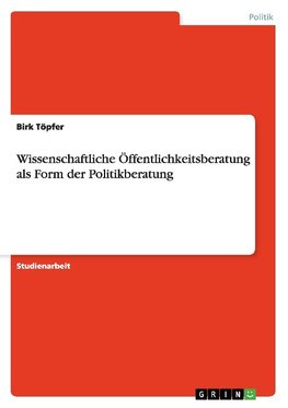 Wissenschaftliche Öffentlichkeitsberatung als Form der Politikberatung