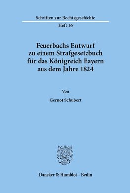 Feuerbachs Entwurf zu einem Strafgesetzbuch für das Königreich Bayern aus dem Jahre 1824.