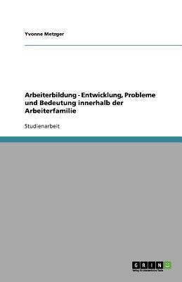 Arbeiterbildung - Entwicklung, Probleme und Bedeutung innerhalb der Arbeiterfamilie