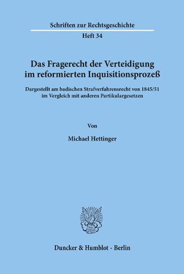 Das Fragerecht der Verteidigung im reformierten Inquisitionsprozeß, dargestellt am badischen Strafverfahrensrecht von 1845/51 im Vergleich mit anderen Partikulargesetzen.