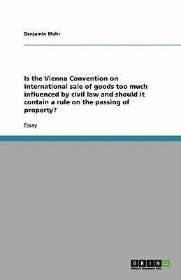 Is the Vienna Convention on international sale of goods too much influenced by civil law and should it contain a rule on the passing of property?