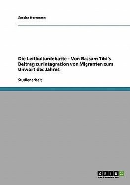 Die Leitkulturdebatte - Von Bassam Tibi´s Beitrag zur Integration von Migranten zum Unwort des Jahres