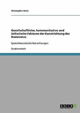 Gesellschaftliche, kommunikative und ästhetische Faktoren der Kunstrichtung des Dadaismus