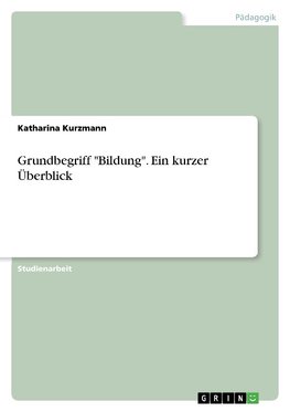 Grundbegriff "Bildung". Ein kurzer Überblick