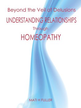 Beyond the Veil of Delusions, Understanding Relationships Through Homeopathy