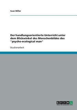 Der handlungsorientierte Unterricht unter dem Blickwinkel des Menschenbildes des "psycho-ecological man"