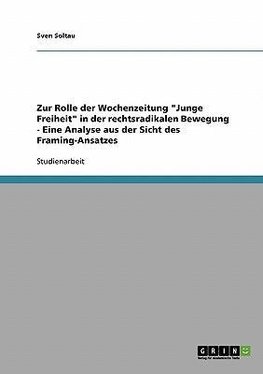 Zur Rolle der Wochenzeitung "Junge Freiheit" in der rechtsradikalen Bewegung - Eine Analyse aus der Sicht des Framing-Ansatzes