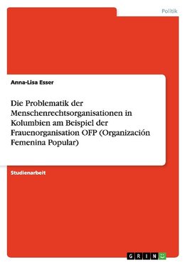 Die Problematik der Menschenrechtsorganisationen in Kolumbien am Beispiel der Frauenorganisation OFP (Organización Femenina Popular)