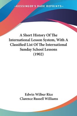 A Short History Of The International Lesson System, With A Classified List Of The International Sunday School Lessons (1902)