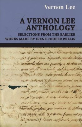 A Vernon Lee Anthology - Selections from the Earlier Works Made by Irene Cooper Willis