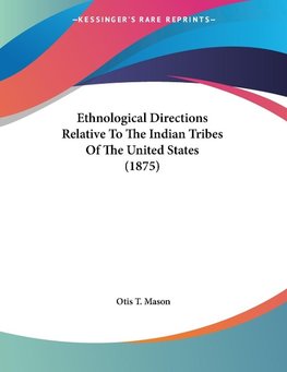 Ethnological Directions Relative To The Indian Tribes Of The United States (1875)