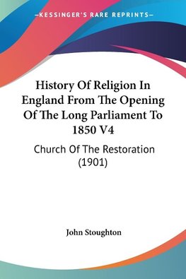 History Of Religion In England From The Opening Of The Long Parliament To 1850 V4