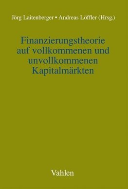 Finanzierungstheorie auf vollkommenen und unvollkommenen Kapitalmärkten