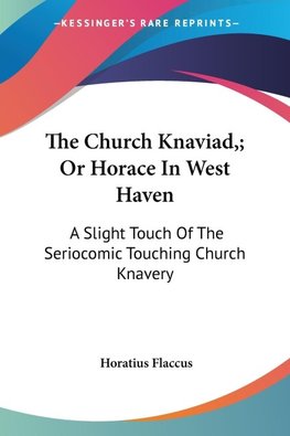 The Church Knaviad,; Or Horace In West Haven