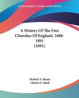 A History Of The Free Churches Of England, 1688-1891 (1891)