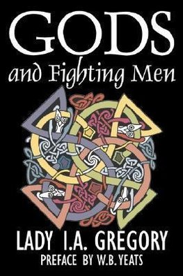 Gods and Fighting Men by Lady I. A. Gregory, Fiction, Fantasy, Literary, Fairy Tales, Folk Tales, Legends & Mythology