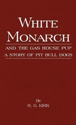 White Monarch and the Gas-House Pup - A Story of Pit Bull Dogs