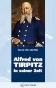 Alfred von Tirpitz in seiner Zeit