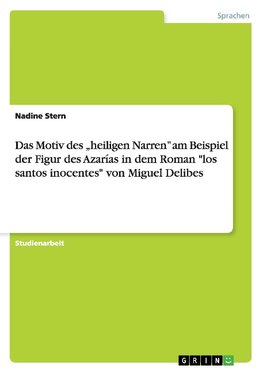 Das Motiv des "heiligen Narren" am Beispiel der Figur des Azarías in dem Roman "los santos inocentes" von Miguel Delibes