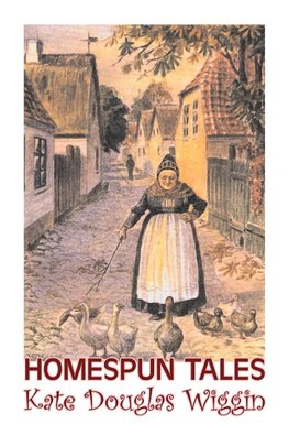 Homespun Tales by Kate Douglas Wiggin, Fiction, Historical, United States, People & Places, Readers - Chapter Books