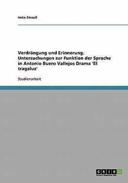 Verdrängung und Erinnerung. Untersuchungen zur Funktion der Sprache in Antonio Buero Vallejos Drama 'El tragaluz'