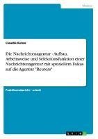 Die Nachrichtenagentur - Aufbau, Arbeitsweise und Selektionsfunktion einer Nachrichtenagentur mit speziellem Fokus auf die Agentur "Reuters"