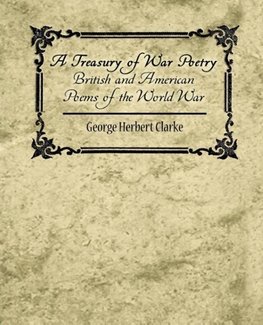 A Treasury of War Poetry British and American Poems of the World War 1914-1917