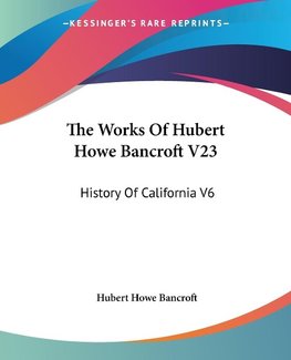 The Works Of Hubert Howe Bancroft V23