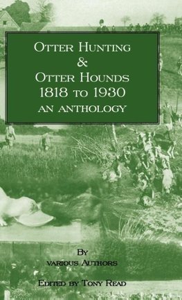 Otter Hunting & Otter Hounds - 1818 to 1930 - An Anthology