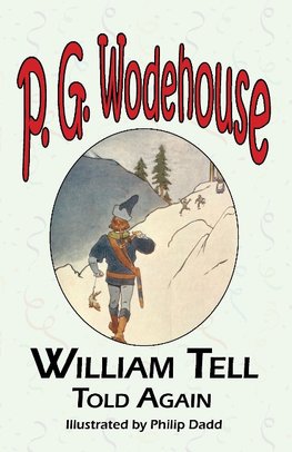 William Tell Told Again - From the Manor Wodehouse Collection, a Selection from the Early Works of P. G. Wodehouse