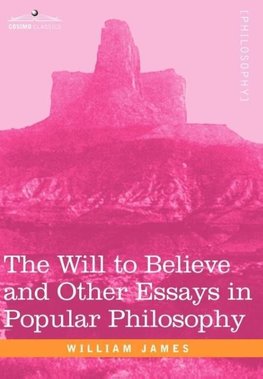 The Will to Believe and Other Essays in Popular Philosophy