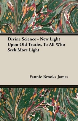 Divine Science - New Light Upon Old Truths, To All Who Seek More Light