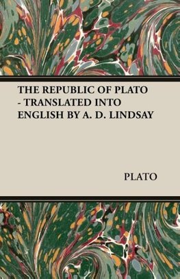 THE REPUBLIC OF PLATO - TRANSLATED INTO ENGLISH BY A. D. LINDSAY